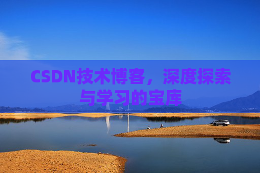 CSDN技术博客，深度探索与学习的宝库